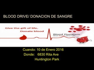 BLOOD DRIVE/ DONACION DE SANGRE
Cuando: 10 de Enero 2016
Donde: 6830 Rita Ave
Huntington Park
 