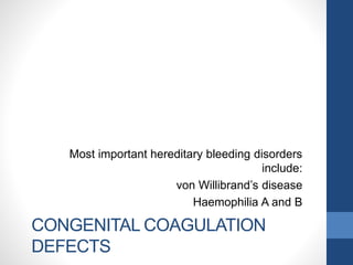 CONGENITAL COAGULATION
DEFECTS
Most important hereditary bleeding disorders
include:
von Willibrand’s disease
Haemophilia A and B
 