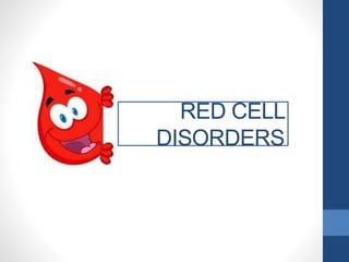 RED CELL
DISORDERS
 