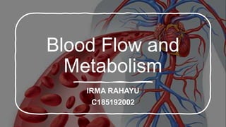 Blood Flow and
Metabolism
IRMA RAHAYU
C185192002
 