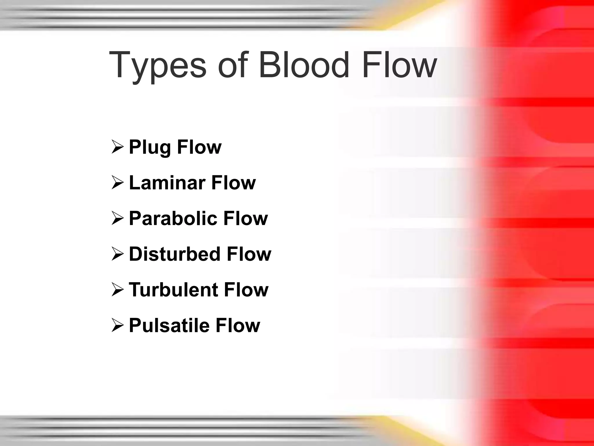 Types of Blood Flow
 Plug Flow
 Laminar Flow
 Parabolic Flow

 Disturbed Flow
 Turbulent Flow
 Pulsatile Flow

 