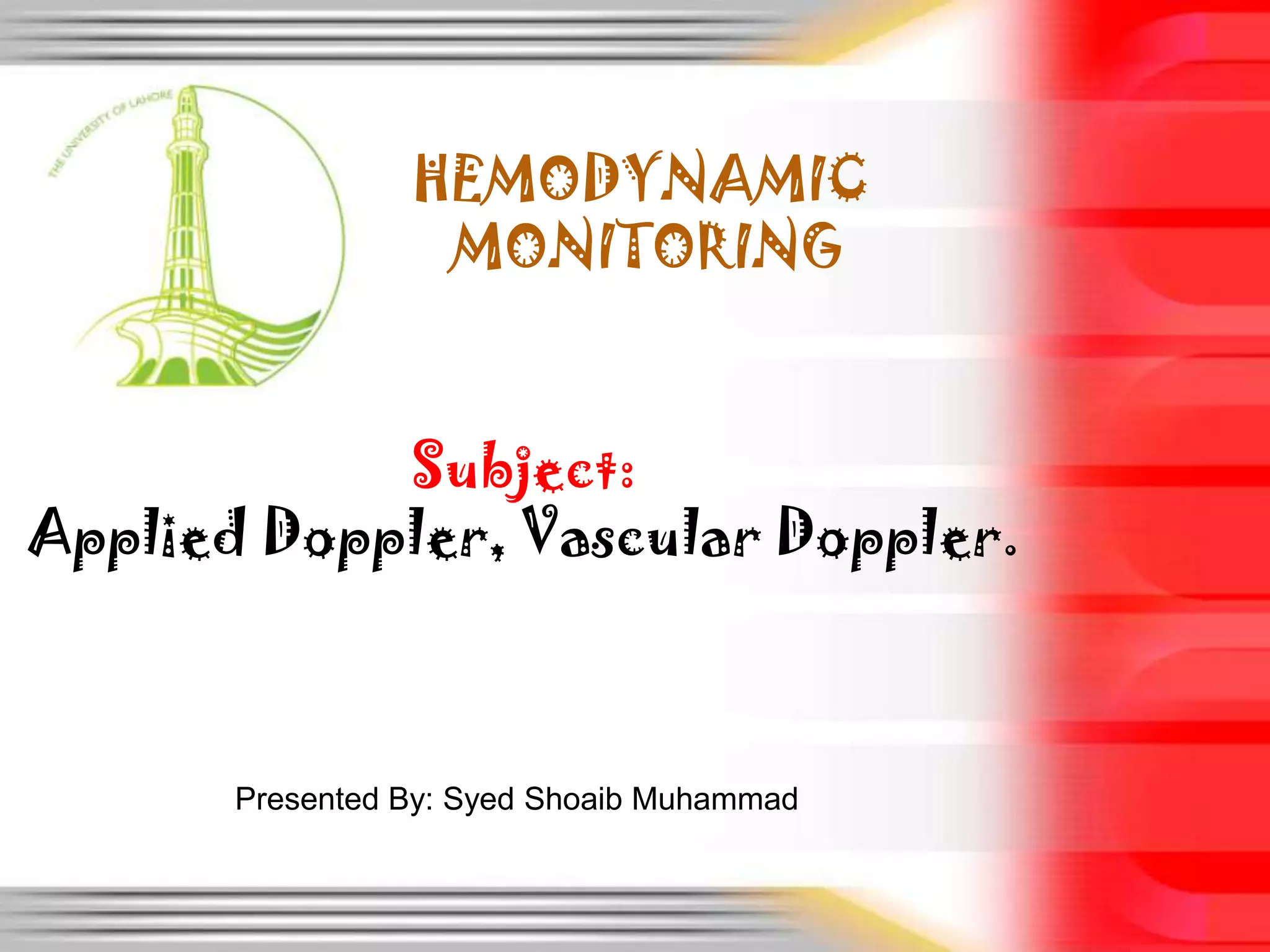 HEMODYNAMIC
MONITORING
Subject:
Applied Doppler, Vascular Doppler.

Presented By: Syed Shoaib Muhammad

 