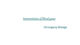 Interpretation of Blood gases
-Dr.Lingaraj Mulage
 