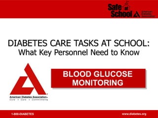 1-800-DIABETES www.diabetes.org
DIABETES CARE TASKS AT SCHOOL:
What Key Personnel Need to Know
BLOOD GLUCOSE
MONITORING
 