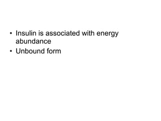 Insulin is associated with energy abundance Unbound form 