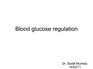 Blood glucose regulation Dr. Sadaf Mumtaz 14/02/11 