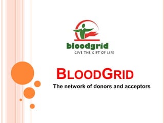 BLOODGRID
The network of donors and acceptors
 