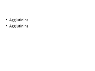 • Agglutinins
• Agglutinins
 
