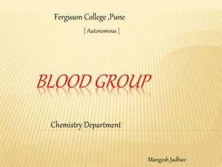 BLOOD GROUP
Ferguson College ,Pune
Chemistry Department
[ Autonomous ]
Mangesh Jadhav
 