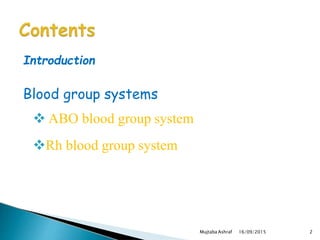 Introduction
Blood group systems
 ABO blood group system
Rh blood group system
Mujtaba Ashraf 16/09/2015 2
 