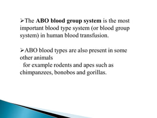 The ABO blood group system is the most
important blood type system (or blood group
system) in human blood transfusion.
ABO blood types are also present in some
other animals
for example rodents and apes such as
chimpanzees, bonobos and gorillas.
Mujtaba Ashraf 16/09/2015 6
 