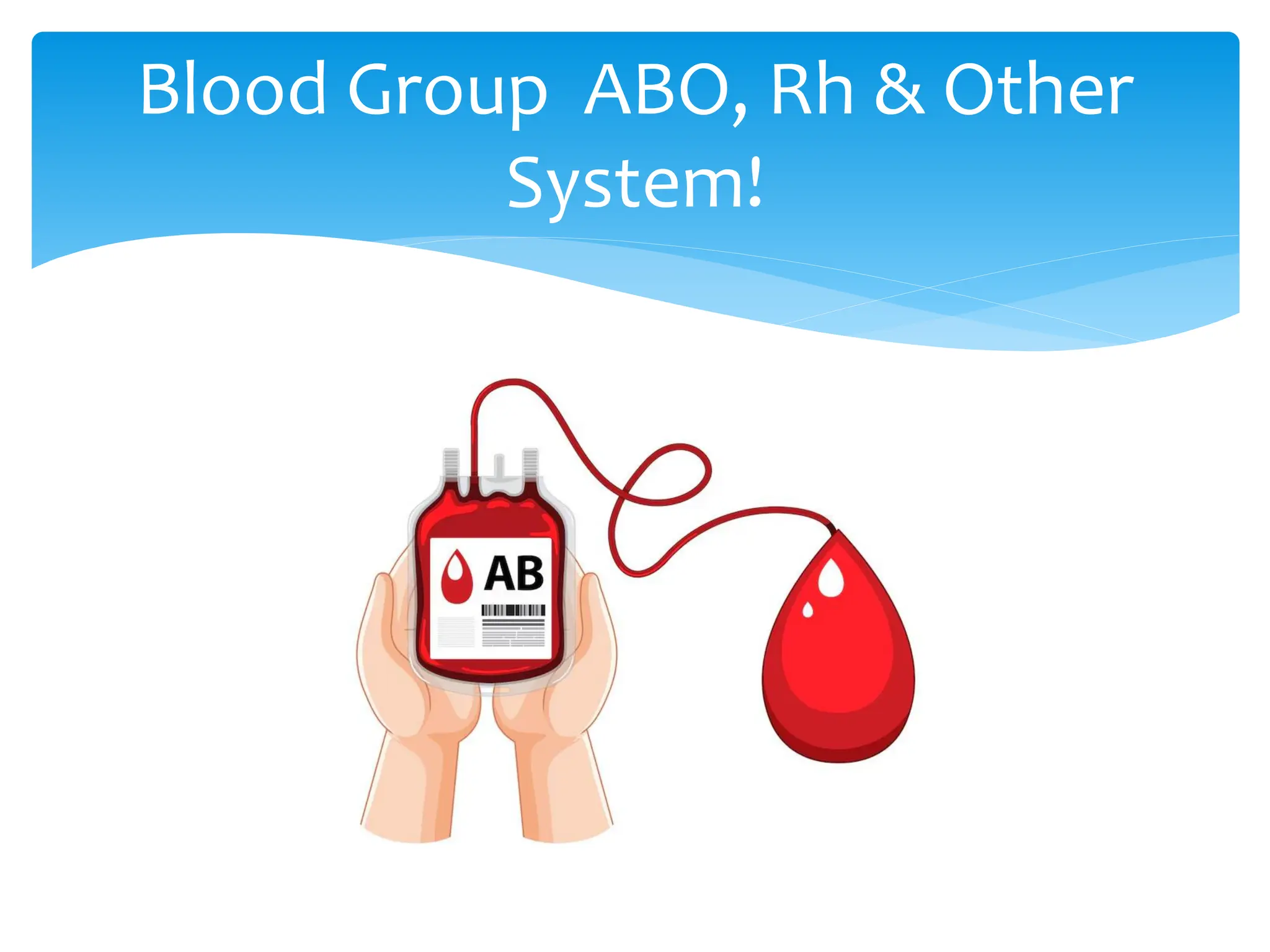 Blood Group ABO, Rh & Other
System!
 