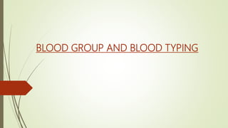 BLOOD GROUP AND BLOOD TYPING
 
