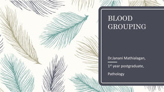 BLOOD
GROUPING
Dr.Janani Mathialagan,
1st year postgraduate,
Pathology
 