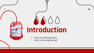 Introduction
• What are blood groups?
• What is blood grouping?
 