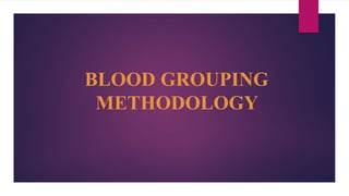 BLOOD GROUPING
METHODOLOGY
 