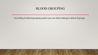 BLOOD GROUPING
• According to blood grouping system you can either belong to above 8 groups.
 
