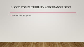 BLOOD COMPACTIBILITYAND TRANSFUSION
• The ABO and RH system
 