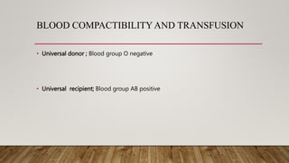 BLOOD COMPACTIBILITYAND TRANSFUSION
• Universal donor ; Blood group O negative
• Universal recipient; Blood group AB positive
 
