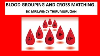 BLOOD GROUPING AND CROSS MATCHING .
BY. MRS.WINCY THIRUMURUGAN
 