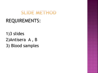 REQUIREMENTS:
1)3 slides
2)Antisera A , B
3) Blood samples
 