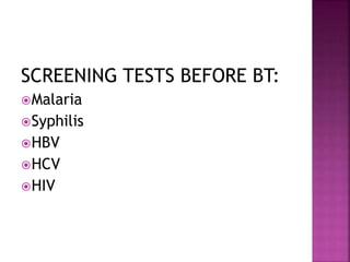 SCREENING TESTS BEFORE BT:
Malaria
Syphilis
HBV
HCV
HIV
 