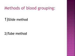 Methods of blood grouping:
1)Slide method
2)Tube method
 