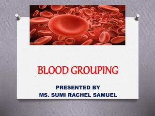 BLOOD GROUPING
PRESENTED BY
MS. SUMI RACHEL SAMUEL
 