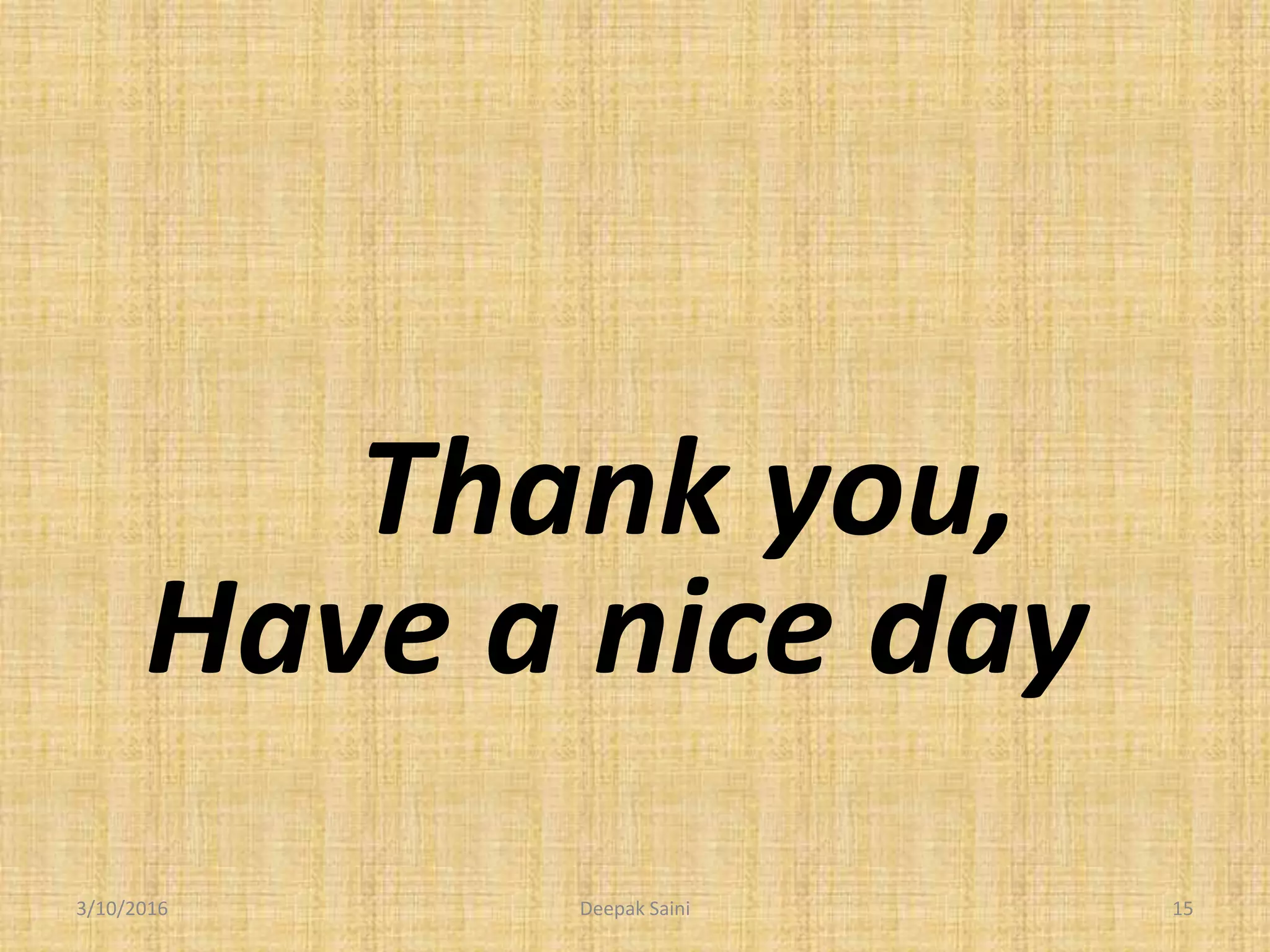 Thank you,
Have a nice day
3/10/2016 15Deepak Saini
 