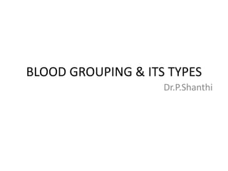 BLOOD GROUPING & ITS TYPES
Dr.P.Shanthi
 
