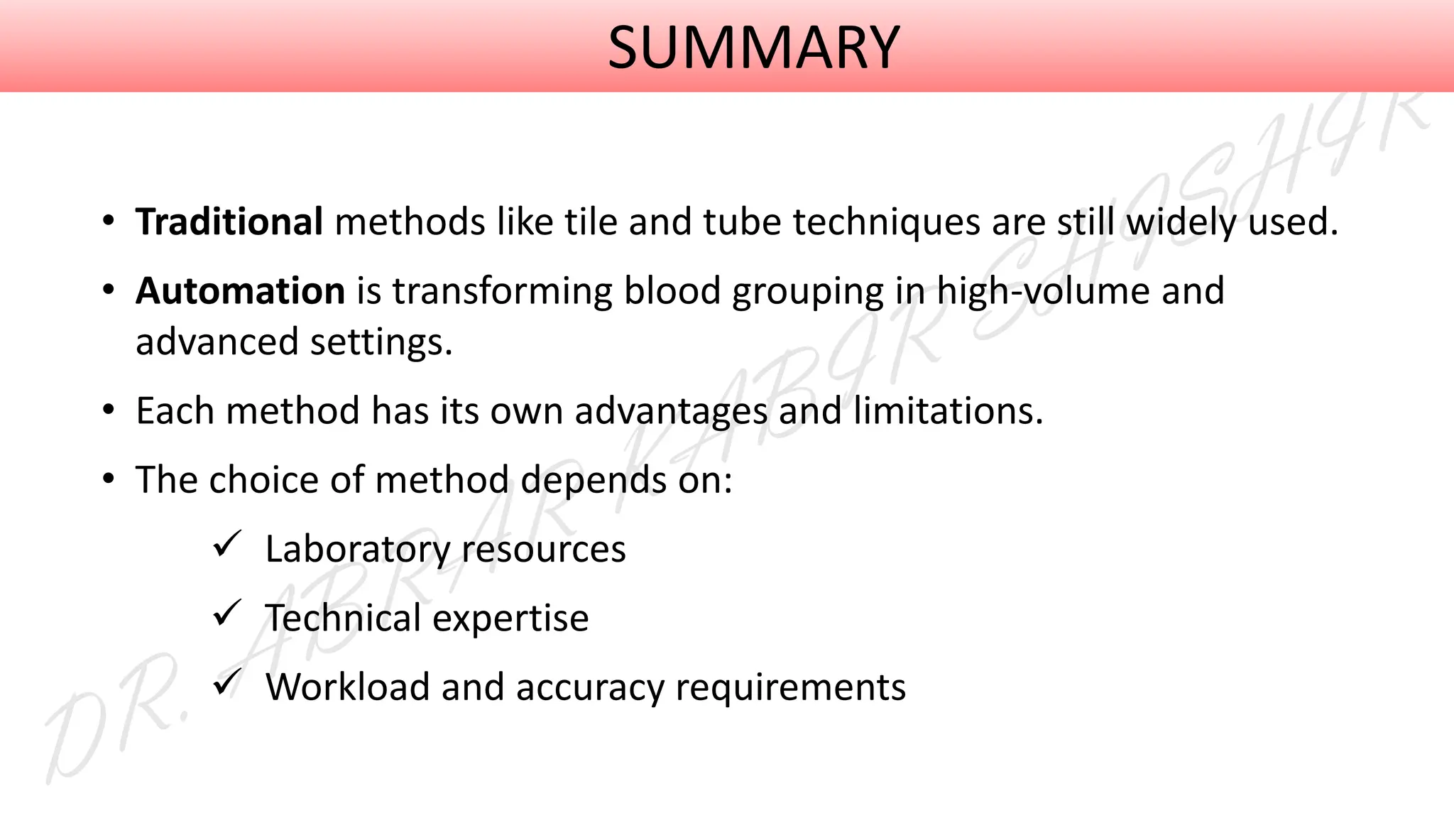 • Traditional methods like tile and tube techniques are still widely used.
• Automation is transforming blood grouping in high-volume and
advanced settings.
• Each method has its own advantages and limitations.
• The choice of method depends on:
✓ Laboratory resources
✓ Technical expertise
✓ Workload and accuracy requirements
SUMMARY
 