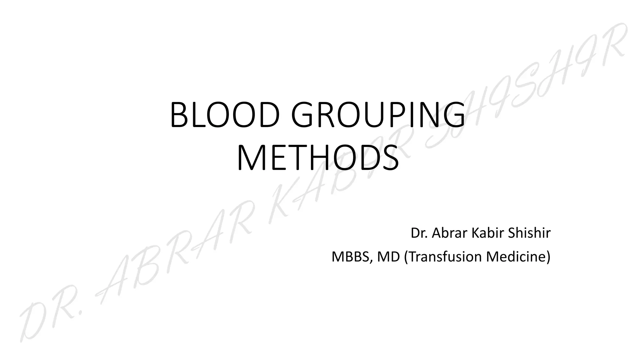 BLOOD GROUPING
METHODS
Dr. Abrar Kabir Shishir
MBBS, MD (Transfusion Medicine)
 