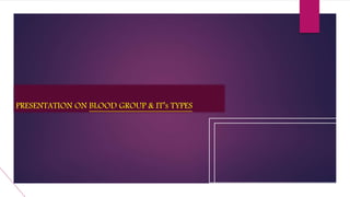 PRESENTATION ON BLOOD GROUP & IT’s TYPES
 