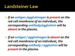  If an antigen /agglutinogen is present on the
red cell membrane of an individual, the
corresponding antibody/agglutinin ...