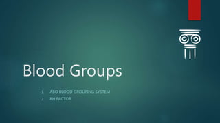 Blood Groups
1. ABO BLOOD GROUPING SYSTEM
2. RH FACTOR
 