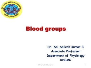 Blood groups
Dr. Sai Sailesh Kumar G
Associate Professor
Department of Physiology
RDGMC
DR Sai Sailesh Kumar G 1
 