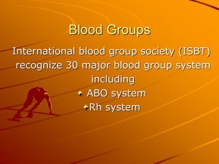 Blood Groups
International blood group society (ISBT)
recognize 30 major blood group system
including
ABO system
Rh system