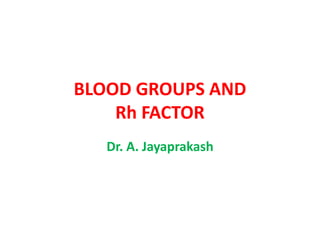 BLOOD GROUPS AND
Rh FACTOR
Dr. A. Jayaprakash
 