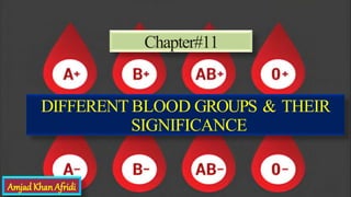 DIFFERENT BLOOD GROUPS & THEIR
SIGNIFICANCE
Chapter#11
Amjad KhanAfridi
 