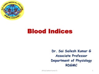 Blood Indices
Dr. Sai Sailesh Kumar G
Associate Professor
Department of Physiology
RDGMC
DR Sai Sailesh Kumar G 1
 