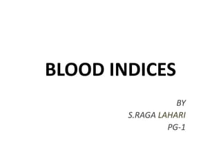 BLOOD INDICES
BY
S.RAGA LAHARI
PG-1
 