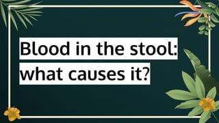 Blood in the stool:
what causes it?
 