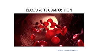 BLOOD & ITS COMPOSITION
PRESENTED BY PUNAM SAHOO
 