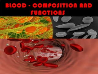 BLOOD - COMPOSITION AND
FUNCTIONS
 