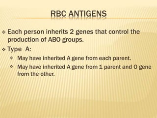  Each person inherits 2 genes that control the
production of ABO groups.
 Type A:


May have inherited A gene from each parent.
May have inherited A gene from 1 parent and O gene
from the other.
 