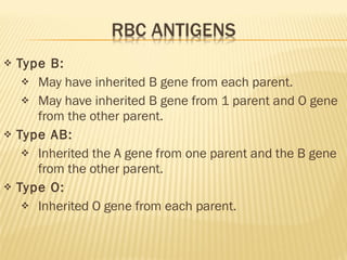 Type B: May have inherited B gene from each parent. May have inherited B gene from 1 parent and O gene from the other parent. Type AB: Inherited the A gene from one parent and the B gene from the other parent. Type O: Inherited O gene from each parent. 