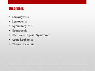 Disorders
• Leukocytosis
• Leukopenia
• Agranulocytosis
• Neutropenia
• Chediak – Higashi Syndrome
• Acute Leukemia
• Chronic leukemia
 