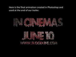 Here is the final animation created in Photoshop and
used at the end of our trailer.