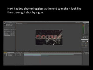 Next I added shattering glass at the end to make it look like
the screen got shot by a gun.