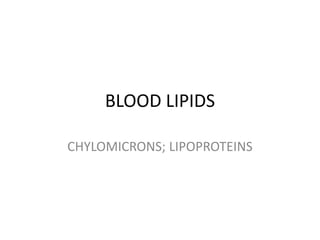 BLOOD LIPIDS
CHYLOMICRONS; LIPOPROTEINS
 